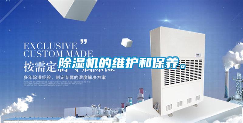 除濕機(jī)的維護(hù)和保養(yǎng)。