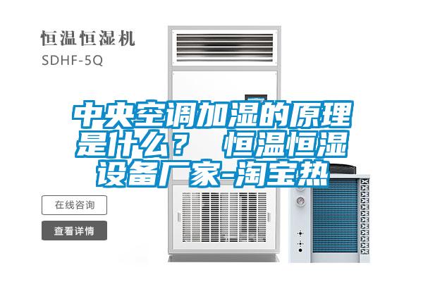 中央空調(diào)加濕的原理是什么？ 恒溫恒濕設(shè)備廠家-淘寶熱