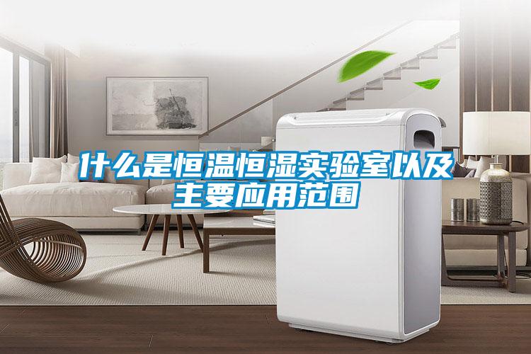 什么是恒溫恒濕實驗室以及主要應(yīng)用范圍