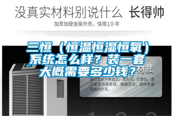 三恒（恒溫恒濕恒氧）系統(tǒng)怎么樣？裝一套大概需要多少錢(qián)？