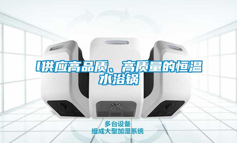 l供應高品質、高質量的恒溫水浴鍋