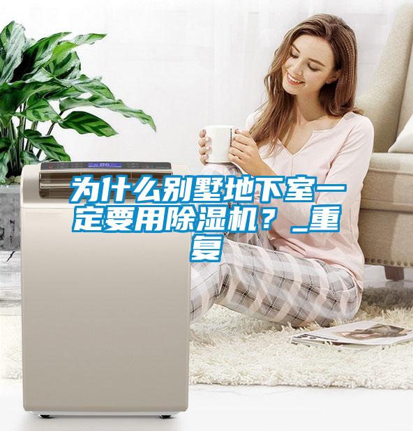 為什么別墅地下室一定要用除濕機(jī)？_重復(fù)