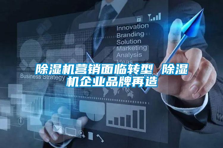 除濕機營銷面臨轉型 除濕機企業(yè)品牌再造