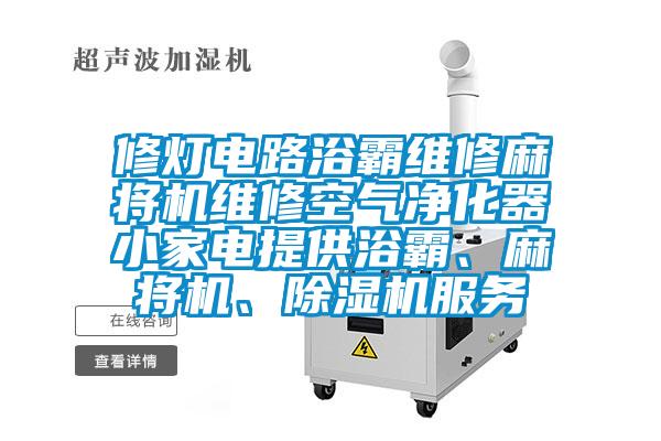 修燈電路浴霸維修麻將機(jī)維修空氣凈化器小家電提供浴霸、麻將機(jī)、除濕機(jī)服務(wù)