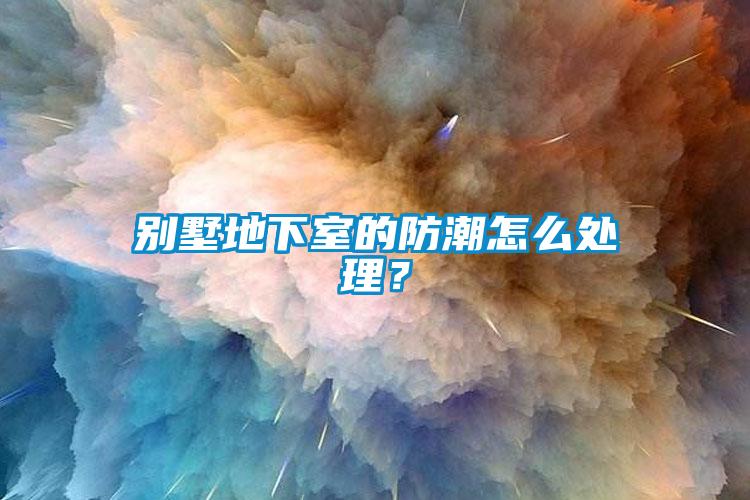 別墅地下室的防潮怎么處理？