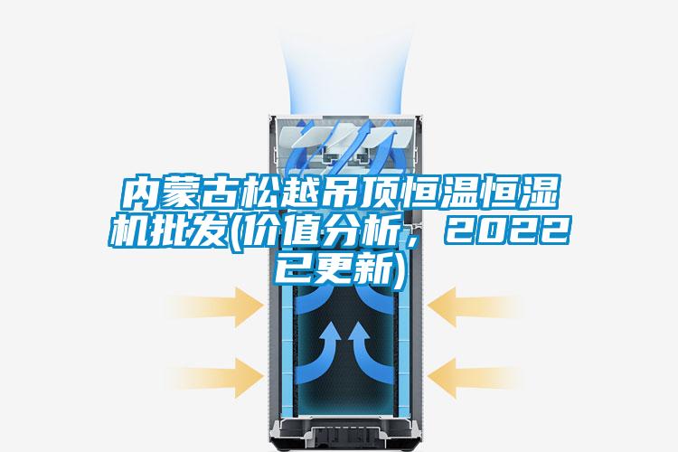 內(nèi)蒙古松越吊頂恒溫恒濕機(jī)批發(fā)(價值分析，2022已更新)