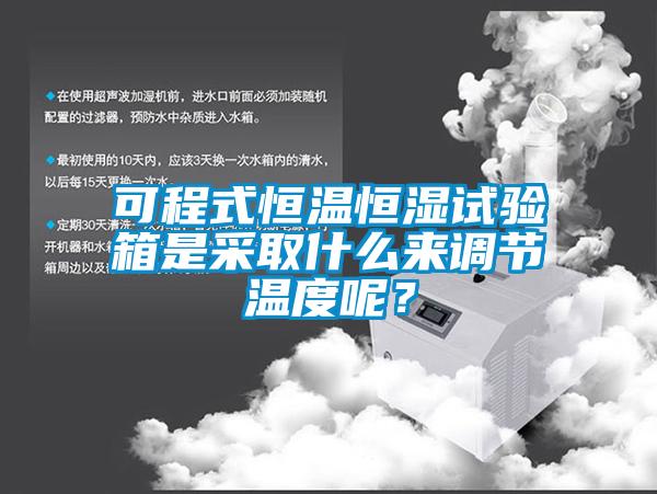 可程式恒溫恒濕試驗(yàn)箱是采取什么來調(diào)節(jié)溫度呢？