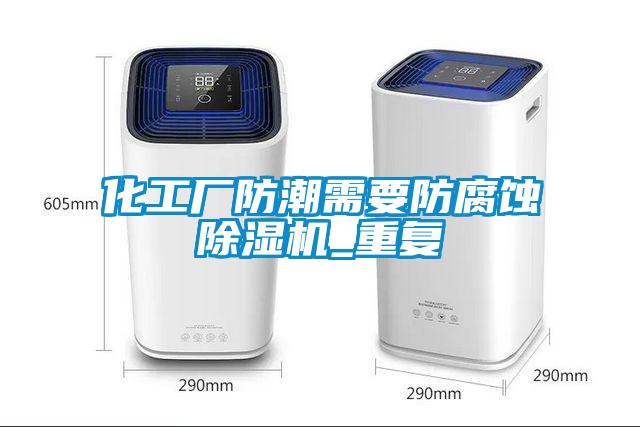 化工廠防潮需要防腐蝕除濕機(jī)_重復(fù)