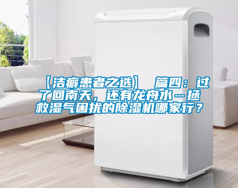 【潔癖患者之選】 篇四：過了回南天，還有龍舟水…拯救濕氣困擾的除濕機(jī)哪家行？