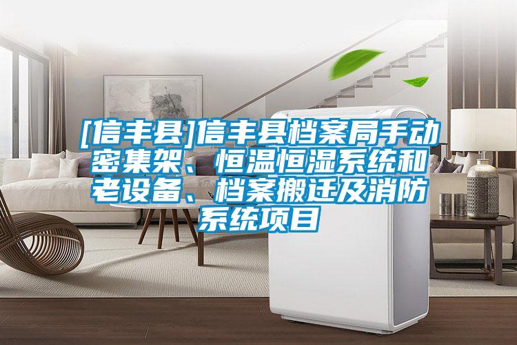 [信豐縣]信豐縣檔案局手動密集架、恒溫恒濕系統(tǒng)和老設備、檔案搬遷及消防系統(tǒng)項目