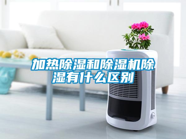 加熱除濕和除濕機除濕有什么區(qū)別
