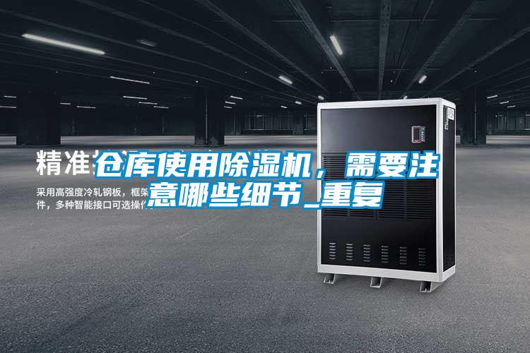 倉庫使用除濕機，需要注意哪些細(xì)節(jié)_重復(fù)