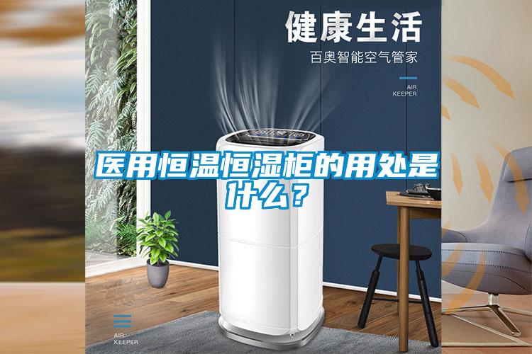 醫(yī)用恒溫恒濕柜的用處是什么？