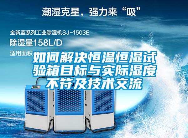 如何解決恒溫恒濕試驗箱目標與實際濕度不符及技術(shù)交流