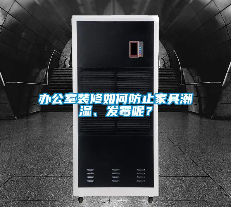 辦公室裝修如何防止家具潮濕、發(fā)霉呢？