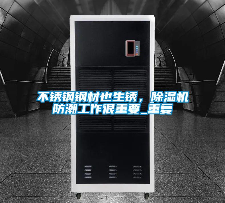 不銹鋼鋼材也生銹，除濕機(jī)防潮工作很重要_重復(fù)