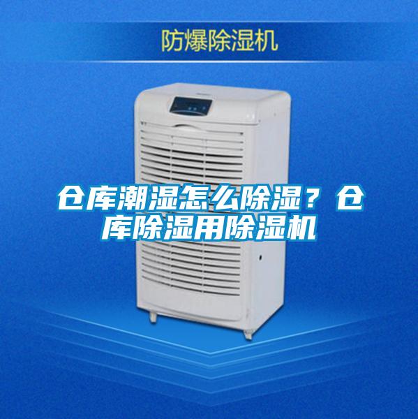 倉(cāng)庫(kù)潮濕怎么除濕？倉(cāng)庫(kù)除濕用除濕機(jī)