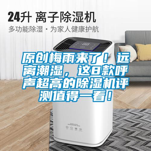 原創(chuàng)梅雨來了！遠(yuǎn)離潮濕，這8款呼聲超高的除濕機(jī)評(píng)測值得一看！