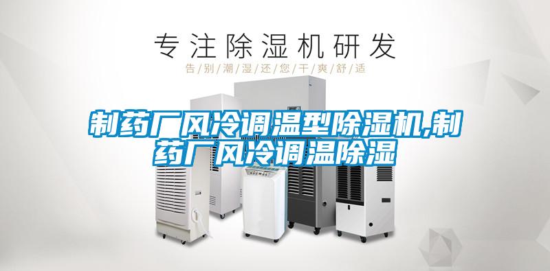 制藥廠風(fēng)冷調(diào)溫型除濕機,制藥廠風(fēng)冷調(diào)溫除濕