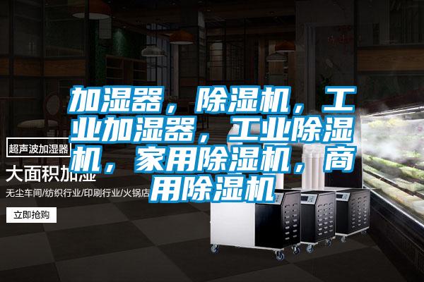 加濕器，除濕機(jī)，工業(yè)加濕器，工業(yè)除濕機(jī)，家用除濕機(jī)，商用除濕機(jī)