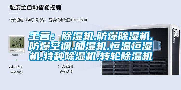 主營：除濕機(jī),防爆除濕機(jī),防爆空調(diào),加濕機(jī),恒溫恒濕機(jī),特種除濕機(jī),轉(zhuǎn)輪除濕機(jī)
