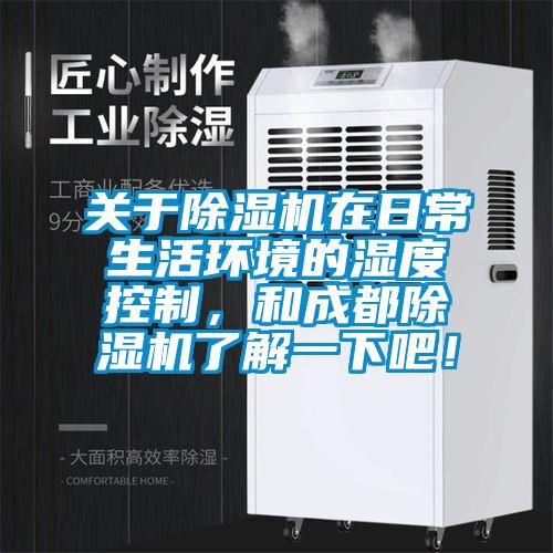 關(guān)于除濕機(jī)在日常生活環(huán)境的濕度控制，和成都除濕機(jī)了解一下吧！