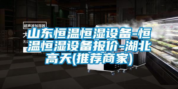 山東恒溫恒濕設(shè)備-恒溫恒濕設(shè)備報(bào)價(jià)-湖北高天(推薦商家)