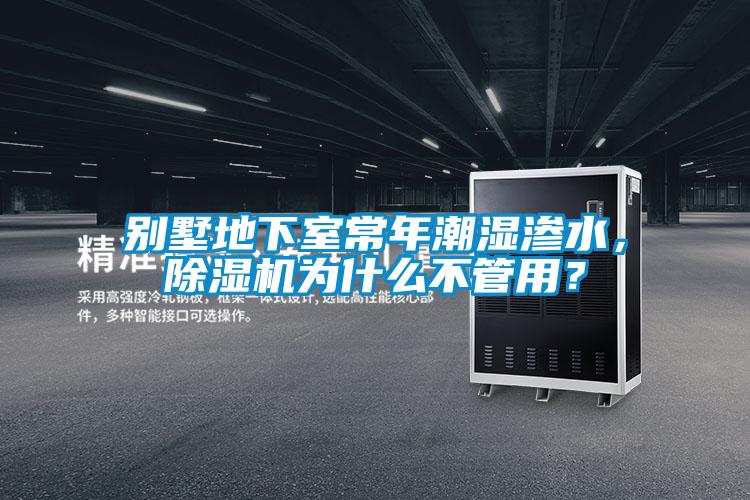 別墅地下室常年潮濕滲水，除濕機(jī)為什么不管用？