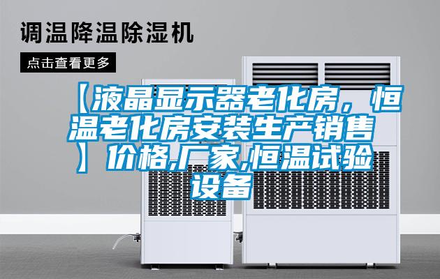 【液晶顯示器老化房，恒溫老化房安裝生產(chǎn)銷售】價格,廠家,恒溫試驗(yàn)設(shè)備