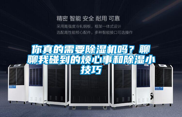 你真的需要除濕機(jī)嗎？聊聊我碰到的煩心事和除濕小技巧