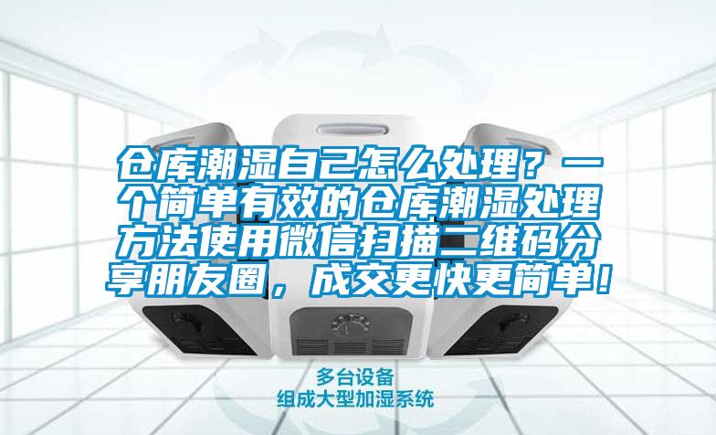 倉庫潮濕自己怎么處理？一個簡單有效的倉庫潮濕處理方法使用微信掃描二維碼分享朋友圈，成交更快更簡單！