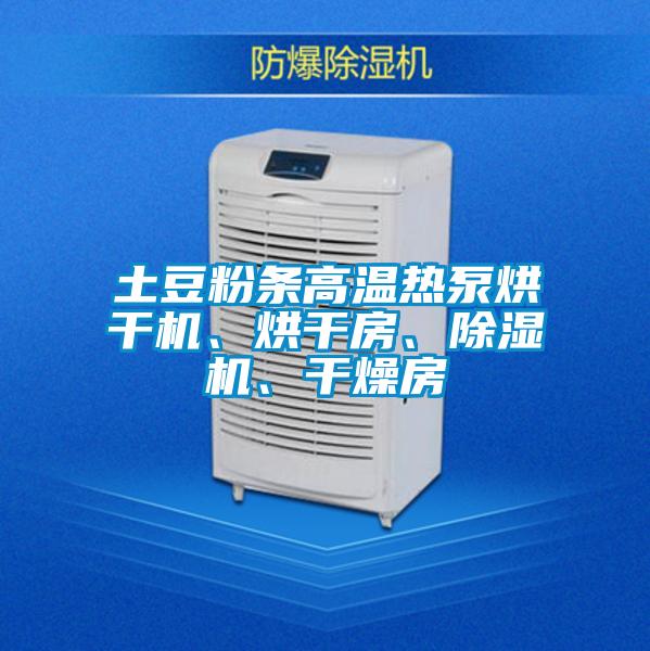 土豆粉條高溫?zé)岜煤娓蓹C(jī)、烘干房、除濕機(jī)、干燥房