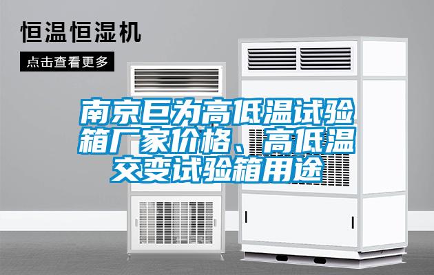 南京巨為高低溫試驗(yàn)箱廠家價(jià)格、高低溫交變試驗(yàn)箱用途
