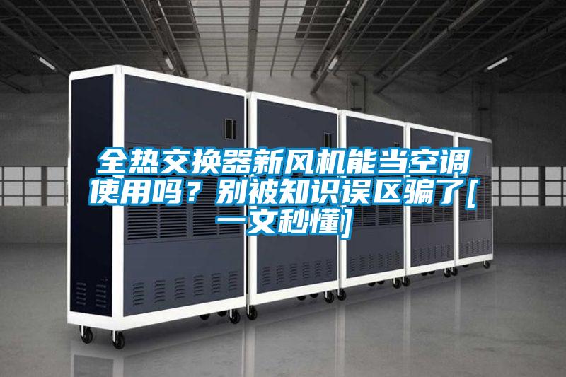 全熱交換器新風(fēng)機能當(dāng)空調(diào)使用嗎？別被知識誤區(qū)騙了[一文秒懂]