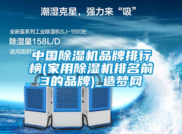 中國(guó)除濕機(jī)品牌排行榜(家用除濕機(jī)排名前3的品牌)_造夢(mèng)網(wǎng)