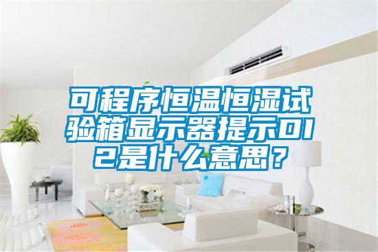 可程序恒溫恒濕試驗(yàn)箱顯示器提示DI2是什么意思？