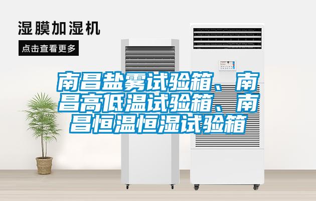 南昌鹽霧試驗(yàn)箱、南昌高低溫試驗(yàn)箱、南昌恒溫恒濕試驗(yàn)箱