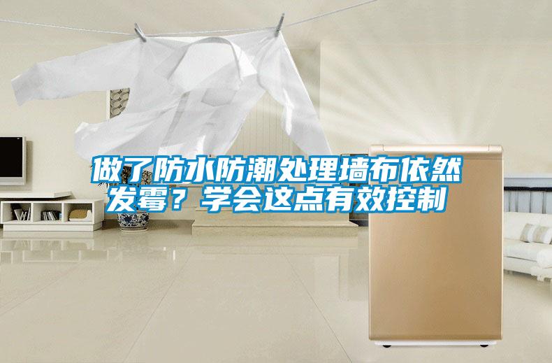 做了防水防潮處理墻布依然發(fā)霉？學(xué)會這點有效控制