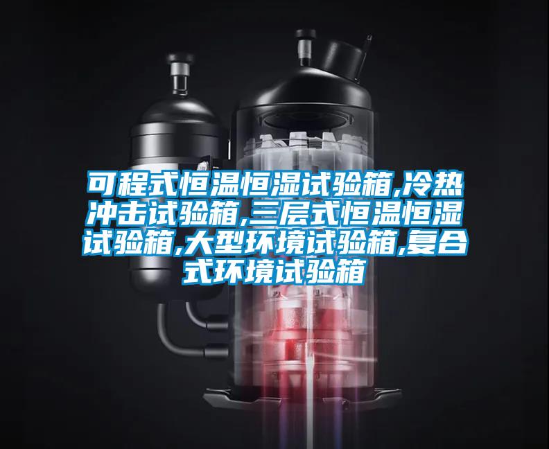 可程式恒溫恒濕試驗(yàn)箱,冷熱沖擊試驗(yàn)箱,三層式恒溫恒濕試驗(yàn)箱,大型環(huán)境試驗(yàn)箱,復(fù)合式環(huán)境試驗(yàn)箱