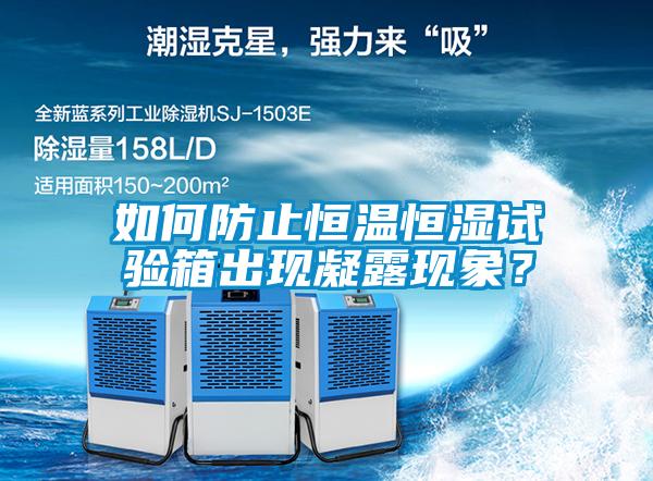 如何防止恒溫恒濕試驗箱出現(xiàn)凝露現(xiàn)象？