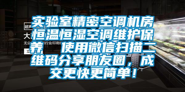 實(shí)驗(yàn)室精密空調(diào)機(jī)房恒溫恒濕空調(diào)維護(hù)保養(yǎng)  使用微信掃描二維碼分享朋友圈，成交更快更簡(jiǎn)單！