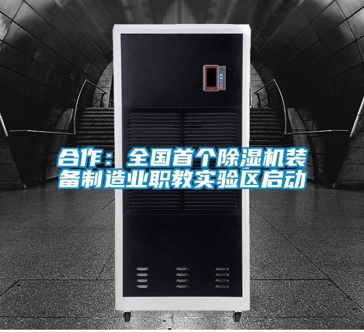 合作：全國首個除濕機裝備制造業(yè)職教實驗區(qū)啟動