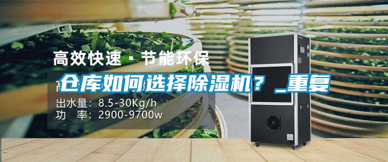 倉(cāng)庫(kù)如何選擇除濕機(jī)？_重復(fù)