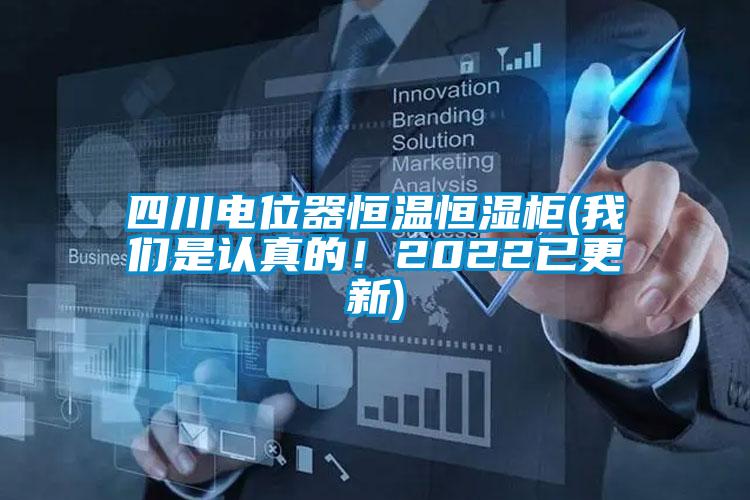 四川電位器恒溫恒濕柜(我們是認(rèn)真的！2022已更新)
