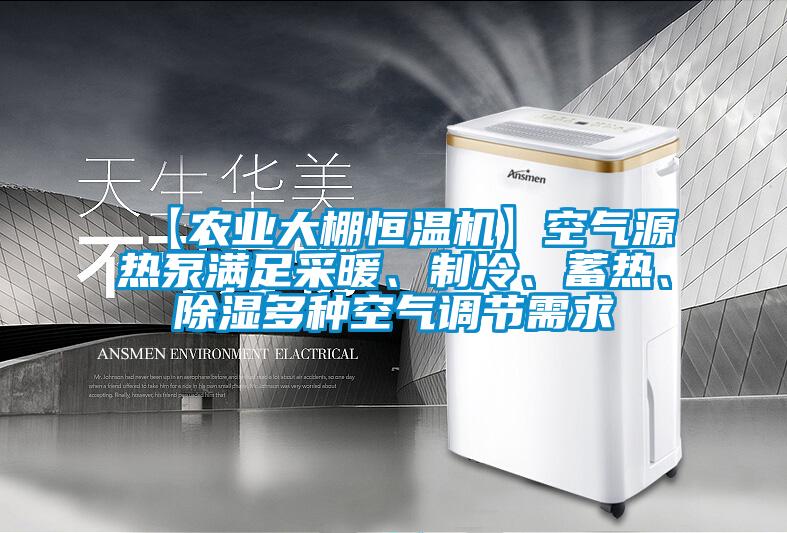 【農(nóng)業(yè)大棚恒溫機】空氣源熱泵滿足采暖、制冷、蓄熱、除濕多種空氣調(diào)節(jié)需求