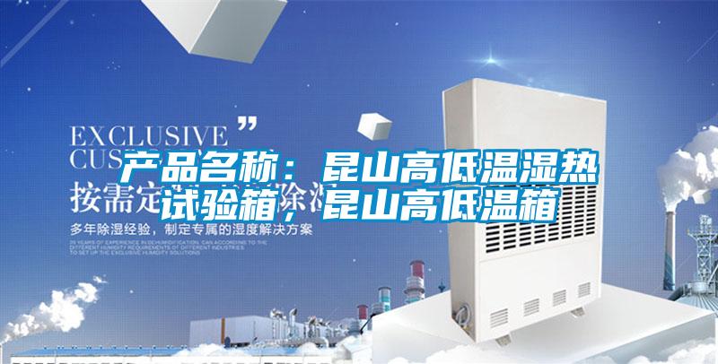 產(chǎn)品名稱：昆山高低溫濕熱試驗箱，昆山高低溫箱