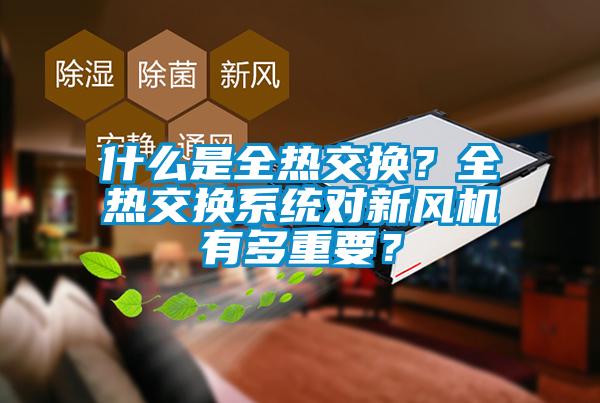 什么是全熱交換？全熱交換系統(tǒng)對新風機有多重要？