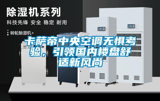 卡薩帝中央空調(diào)無懼考驗(yàn)，引領(lǐng)國內(nèi)樓盤舒適新風(fēng)尚