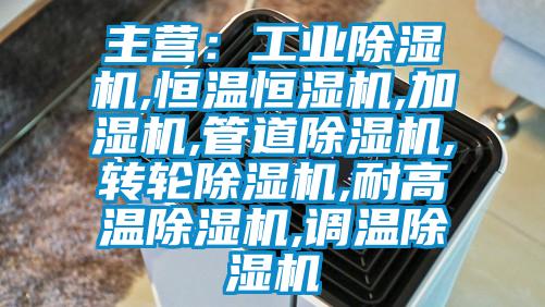 主營：工業(yè)除濕機(jī),恒溫恒濕機(jī),加濕機(jī),管道除濕機(jī),轉(zhuǎn)輪除濕機(jī),耐高溫除濕機(jī),調(diào)溫除濕機(jī)