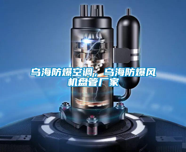 烏海防爆空調(diào)，烏海防爆風(fēng)機盤管廠家